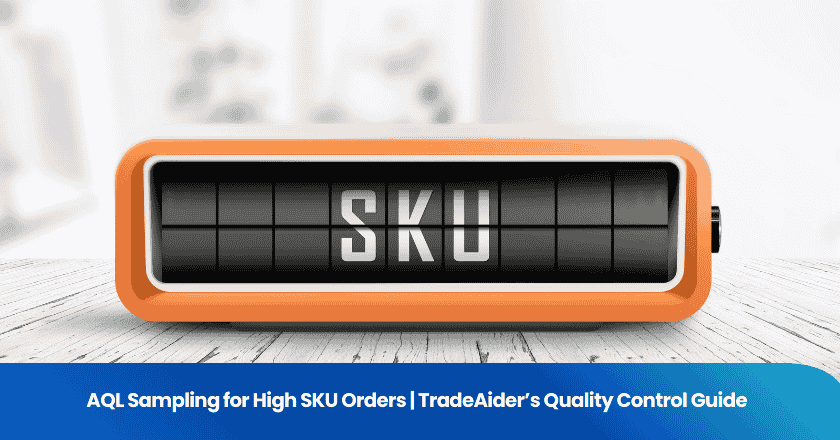AQL Sampling for High SKU Orders | TradeAider's Quality Control Guide